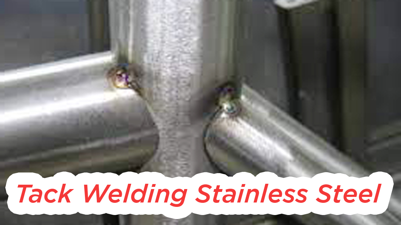 Tack Welding Stainless Steel - Common Mistakes to Avoid in Tack Welding ...